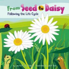 From Seed to Daisy: Following the Life Cycle - Laura Purdie Salas, Jeff Yesh