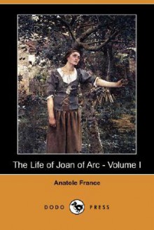 The Life of Joan of Arc 1 - Anatole France, Winifred Stephens