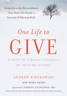 One Life to Give: A Path to Finding Yourself by Helping Others - Andrew Bienkowski, Mary Akers