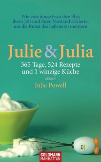 Julie & Julia: 365 Tage, 524 Rezepte und 1 winzige Küche (German Edition) - Julie Powell