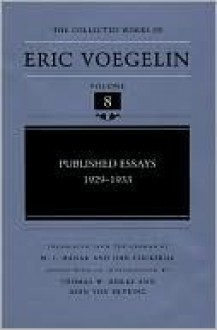 The Collected Works of Eric Voegelin, Volume 8, Published Essays, 1929-1933 - Eric Voegelin, Thomas Heilke, John von Heyking