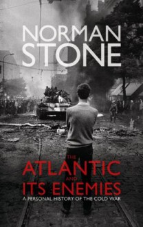 The Atlantic and Its Enemies: A History of the Cold War - Norman Stone