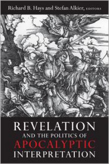 Revelation and the Politics of Apocalyptic Interpretation - Richard B. Hays, Stefan Alkier