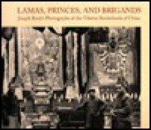 Lamas, Princes, and Brigands: Joseph Rock's Photographs of the Tibetan Borderlands of China - Michael Aris