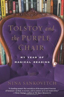 Tolstoy and the Purple Chair: My Year of Magical Reading - Nina Sankovitch