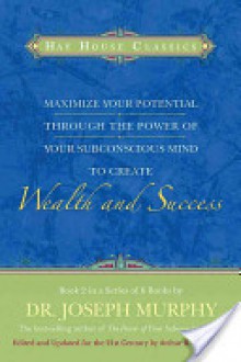 Maximize Your Potential Through the Power of your Subconscious Mind to Create Wealth and Success: Book 2 - Joseph Murphy