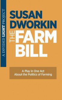 The Farm Bill: A Play in One Act - Susan Dworkin