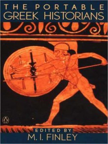 The Portable Greek Historians: The Essence of Herodotus, Thucydides, Xenophon, Polybius - Moses I. Finley