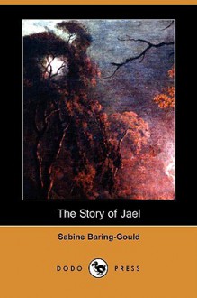 The Story of Jael (Dodo Press) - Sabine Baring-Gould