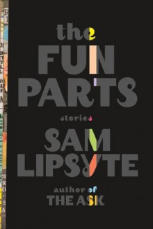 The Fun Parts: Stories - Sam Lipsyte