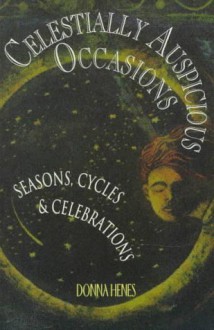 Celestially Auspicious Occasions: Seasons, Cycles, & Celebrations - Donna Henes