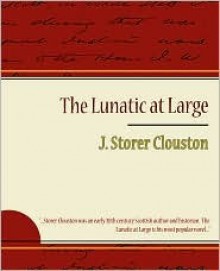 The Lunatic at Large - Storer Clouston J. Storer Clouston