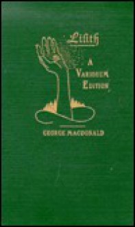 Lilith: A Variorum Edition (George MacDonald Original Works) - George MacDonald, Rolland Hein, Elizabeth McDonald Weinrich