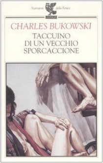 Taccuino di un vecchio sporcaccione - Charles Bukowski, Carlo Alberto Corsi