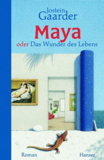 Maya oder Das Wunder des Lebens - Jostein Gaarder, Gabriele Haefs