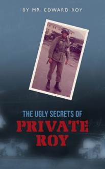 The Ugly Secrets of Private Roy - Edward Roy