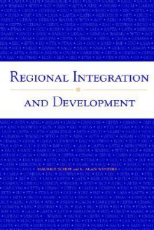 Regional Integration and Development - Maurice Schiff, L. Alan Winters