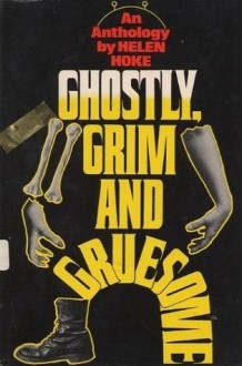 Ghostly, grim and gruesome: an anthology - Helen Hoke, Alex Brychta