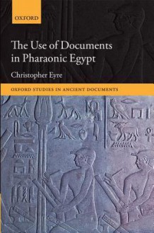 The Use of Documents in Pharaonic Egypt - Christopher Eyre