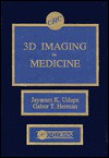 3 D Imaging In Medicine - Jayaram K. Udupa, Gabor T. Herman