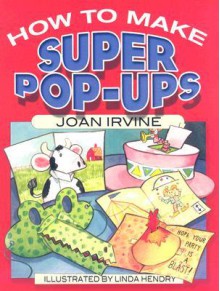 How to Make Super Pop-Ups - Joan Irvine, Linda Hendry