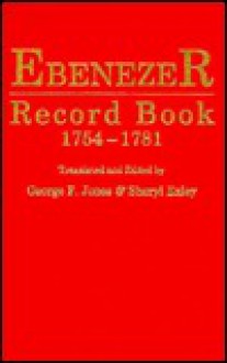 Ebenezer Record Book, 1754-1781: Births, Baptisms, Marriages, and Burials of Jerusalem Evangelical Lutheran Church of Effingham, Georgia, More Commonl - George Fenwick Jones