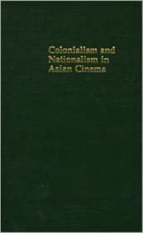 Colonialism and Nationalism in Asian Cinema - Wimal Dissanayake