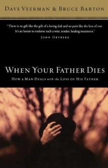 When Your Father Dies: How a Man Deals with the Loss of His Father - Dave Veerman, Bruce Barton