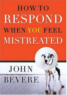 How to Respond When You Feel Mistreated - John Bevere