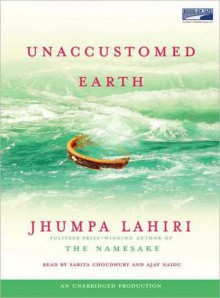 Unaccustomed Earth (Audio) - Jhumpa Lahiri, Sarita Choudhury, Ajay Naidu