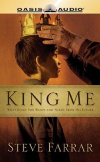 King Me: What Every Son Wants and Needs from His Father (Audio) - Steve Farrar, Chris Fabry