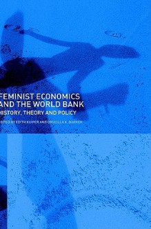 Feminist Economics and the World Bank: History, Theory, and Policy - Edith Kuiper, Drucilla K. Barker