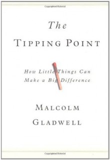 The Tipping Point: How Little Things Can Make a Big Difference - Malcolm Gladwell