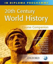 20th Century World History Course Companion - Martin Cannon, Michael Miller, Giles Pope, Alexis Mamaux, Richard Jones-Nerzic