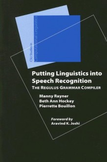 Putting Linguistics into Speech Recognition: The Regulus Grammar Compiler (Studies in Computational Linguistics (Stanford, Calif.).) - Manny Rayner, Pierrette Bouillon, Beth Ann Hockey