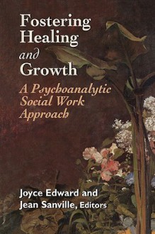 Fostering Healing and Growth: A Psychoanalytic Social Work Approach - Joyce Edward