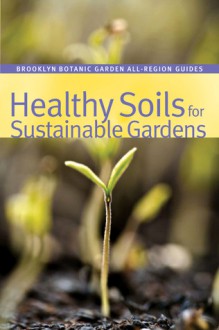 Healthy Soils for Sustainable Gardens - Niall Dunne, Steve Buchanan, Stephanie Murphy, Anne O'Neill, Ronald C. Smith, Greg Williams, Pat Williams, Grace Gershuny, Janet Marinelli, Christopher Roddick, Sina Adl, Caleb Leech, Ulrich Lorimer, Sarah Reichard, Craig Cogger