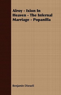 Alroy - Ixion in Heaven - The Infernal Marriage - Popanilla - Benjamin Disraeli