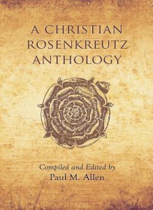 A Christian Rosenkreutz Anthology - Paul M. Allen