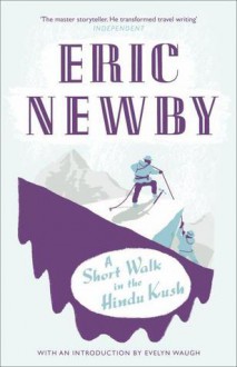 A Short Walk in the Hindu Kush - Eric Newby