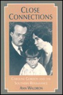 Close Connections: Caroline Gordon and the Southern Renaissance - Ann Waldron