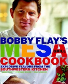 Bobby Flay's Mesa Grill Cookbook: Explosive Flavors from the Southwestern Kitchen - Bobby Flay