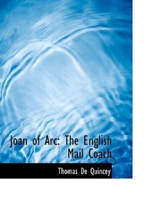 Joan of Arc: The English Mail Coach (Large Print Edition) - Thomas de Quincey