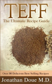 Teff: The Ultimate Recipe Guide - Over 30 Gluten Free Recipes - Jonathan Doue