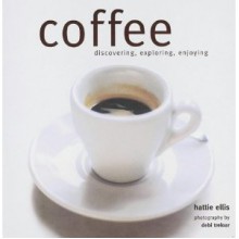 Coffee: Discovering, Exploring, Enjoying - Hattie Ellis, Debi Treloar