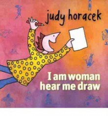 I Am Woman Hear Me Draw - Judy Horacek