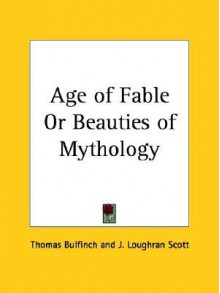 Age of Fable or Beauties of Mythology - Thomas Bulfinch