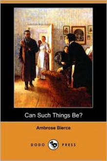 Can Such Things Be? - Ambrose Bierce