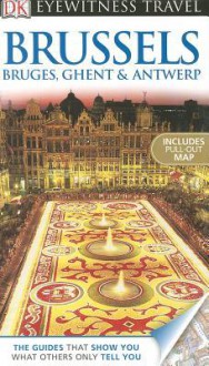 DK Eyewitness Travel Guide: Brussels, Bruges, Ghent & Antwerp - Antony Mason, Emma Jones, Delphine Lawrance