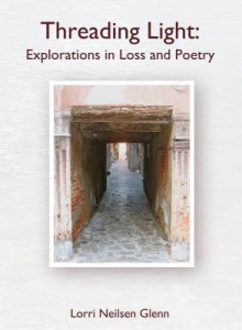 Threading Light: Explorations in Loss and Poetry - Lorri Neilsen Glenn